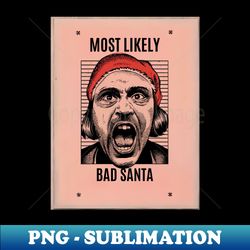 Most likely to bad santa - Vintage Sublimation PNG Download - Capture Imagination with Every Detail