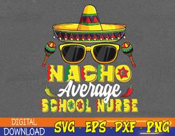 Nacho Average School Nurse Cinco De Mayo Mexican Fiesta Svg, Eps, Png, Dxf, Digital Download