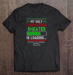 My Ugly Christmas Sweater Is Loading Shirt
