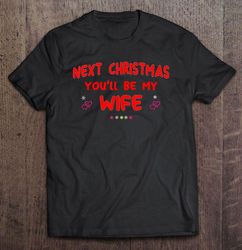 Next Christmas Youll Be My Wife Black TShirt