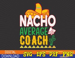 Nacho Average Coach Cinco De Mayo Svg, Eps, Png, Dxf, Digital Download