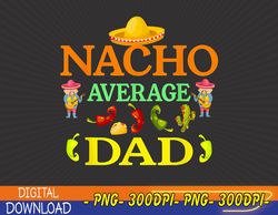 Fifth May Cinco De Mayo Nacho Average Dad PNG, Digital Download