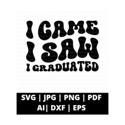 I Came I Saw I Graduated Class of 2023 Graduation, Graduation Png, Class of 2023 Png, Graduate Svg, Graduation Svg, Class of 2023 Shirt Svg