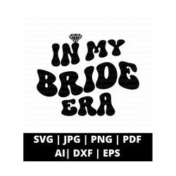 In My Bride Era Svg, Here Comes The Bride Svg, Bachelorette Svg, Wedding Png, Bridesmaid Gifts, Bride Gift, Bachelorette Shirt Idea Cut File