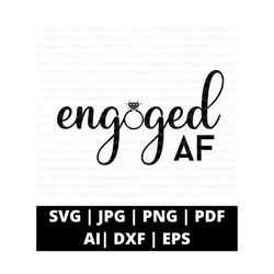 Engaged AF Svg Png and Cut Files For Cricut for Engagement Shirt, Future Mrs Svg, Miss To Mrs Svg, Bride To Be Svg, Engagement Sublimation
