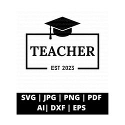 Teacher Graduation Svg, Teacher Graduate Svg, Class of 2023 Svg, Class of 2023 Shirt Svg, Teacher EST 2023 Svg, Graduation Png, Senior 2023
