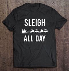Sleigh All Day Christmas TShirt