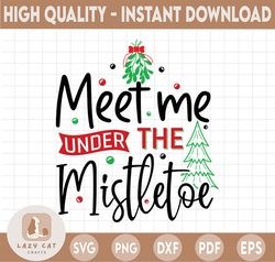 Meet me under Mistletoe SVG, Christmas Svg, Mistletoe Svg, Holiday SVG, Merry Christmas SVG, Funny Christmas SVG, Svg Fi