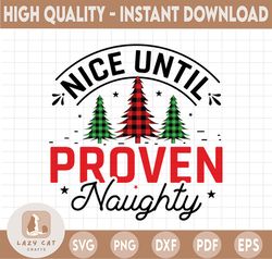 Nice Until Proven Naughty svg, Merry Christmas SVG, Funny Christmas SVG, Svg File for Cricut, Png, Dxf