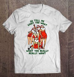 so tell me what you want what you really really want santa lady christmas t-shirt