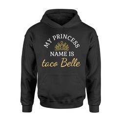 Funny My Princess Name Is Taco Belle Funny Hoodie