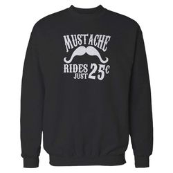 Mustache Rides Twenty Five Cents Sweatshirt
