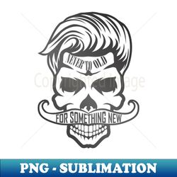 Never to Old for something New - PNG Transparent Digital Download File for Sublimation - Fashionable and Fearless