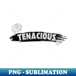 The Tenacious Statement - Modern Sublimation PNG File - Defying the Norms