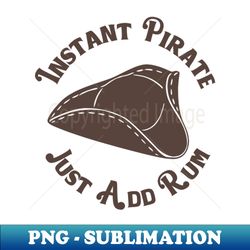 Instant Pirate - Just Add Rum - Instant Sublimation Digital Download - Capture Imagination with Every Detail