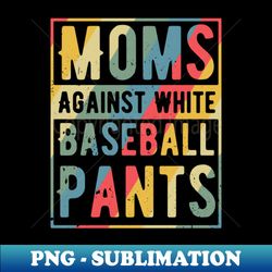 funny baseball mom - mom against white baseball pants - special edition sublimation png file - defying the norms