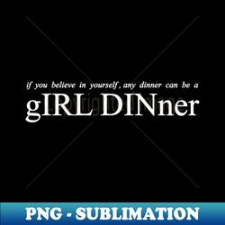 if you believe in yourself any dinner can be a girl dinner - Elegant Sublimation PNG Download - Vibrant and Eye-Catching Typography