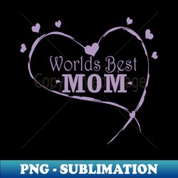 Worlds Best Mom - High-Quality PNG Sublimation Download - Spice Up Your Sublimation Projects