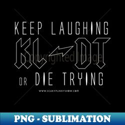 KEEP LAUGHING or DIE TRYING v3 - High-Quality PNG Sublimation Download - Bring Your Designs to Life