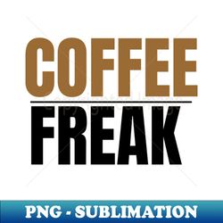 Coffee freak - Artistic Sublimation Digital File - Stunning Sublimation Graphics