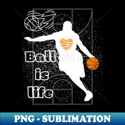 ball is life - digital sublimation download file - enhance your apparel with stunning detail