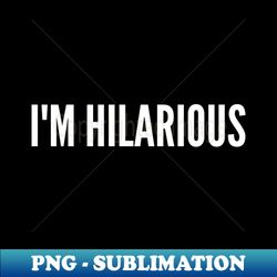 Im Hilarious Funny Sarcastic Saying - Decorative Sublimation PNG File - Instantly Transform Your Sublimation Projects