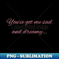 Sad and Dreamy - Instant PNG Sublimation Download - Bring Your Designs to Life