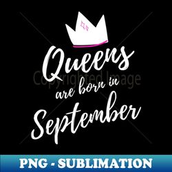 Queens are Born in September Happy Birthday - Modern Sublimation PNG File - Enhance Your Apparel with Stunning Detail