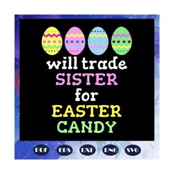 Will Trade Sister For Easter Candy Svg, Eggs Svg, Egg Hunting Svg, Gifts For Sister Svg, Sister Easter Gift, files For S