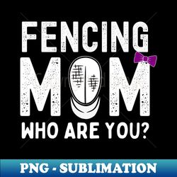 Fencing Mom Funny - Artistic Sublimation Digital File - Enhance Your Apparel with Stunning Detail