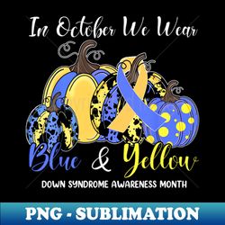 We Wear Yellow And Blue Pumpkins For Down Syndrome Awareness T-Shirt - Premium PNG Sublimation File - Perfect for Personalization