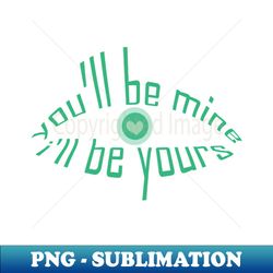 you will be mine i will be yours tshirt - Modern Sublimation PNG File - Unleash Your Creativity