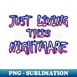 Living The Nightmare - Premium Sublimation Digital Download - Perfect for Sublimation Art