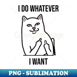 i do whatever i want - cat gangster showing middle fingers - png transparent sublimation file - unleash your inner rebellion