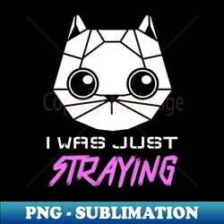 I was Just Straying - Instant PNG Sublimation Download - Spice Up Your Sublimation Projects