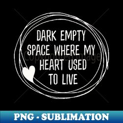 Dark empty space where my heart used to live funny empty heart - Premium PNG Sublimation File - Bold & Eye-catching