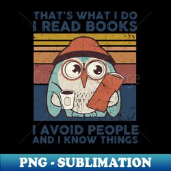 That What I Do I Read Books I Avoid People And I Know Thing - Instant Sublimation Digital Download - Bold & Eye-catching