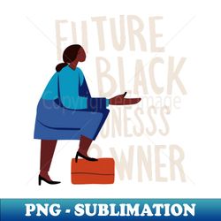 FUTURE BLACK BUSINESS OWNER - Decorative Sublimation PNG File - Bold & Eye-catching