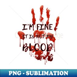 Im fine it is not my blood - bloody hand print - Elegant Sublimation PNG Download - Enhance Your Apparel with Stunning Detail