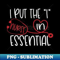 Put the I in Essential Nurse - Vintage Sublimation PNG Download - Perfect for Personalization