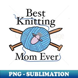 Best Knitting Mom Ever - Modern Sublimation PNG File - Instantly Transform Your Sublimation Projects