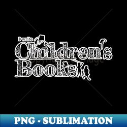 I write Childrens Books - Stylish Sublimation Digital Download - Unleash Your Creativity