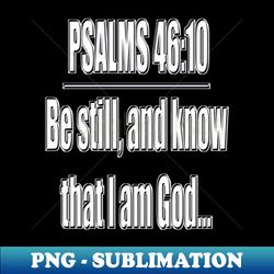 psalms 4610 be still and know that i am god king james version kjv - aesthetic sublimation digital file - capture imagination with every detail