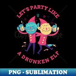 Lets party like drunken Elf Christmas - Stylish Sublimation Digital Download - Enhance Your Apparel with Stunning Detail