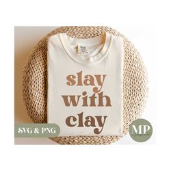 Slay With Clay | Funny Pottery SVG & PNG