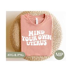 Mind Your Own Uterus | Women's Rights/Feminism SVG & PNG