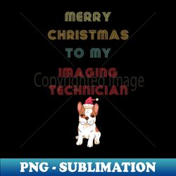 Cute Christmas Holiday Dog Owner Gift For Imaging-technicians - Exclusive Sublimation Digital File - Bold & Eye-catching