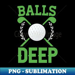 balls deep - funny golf sayings - stylish sublimation digital download - unlock vibrant sublimation designs