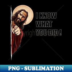 jesus meme i know what you did tee - signature sublimation png file - bring your designs to life