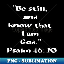 be still and know that i am god - high-resolution png sublimation file - unleash your inner rebellion